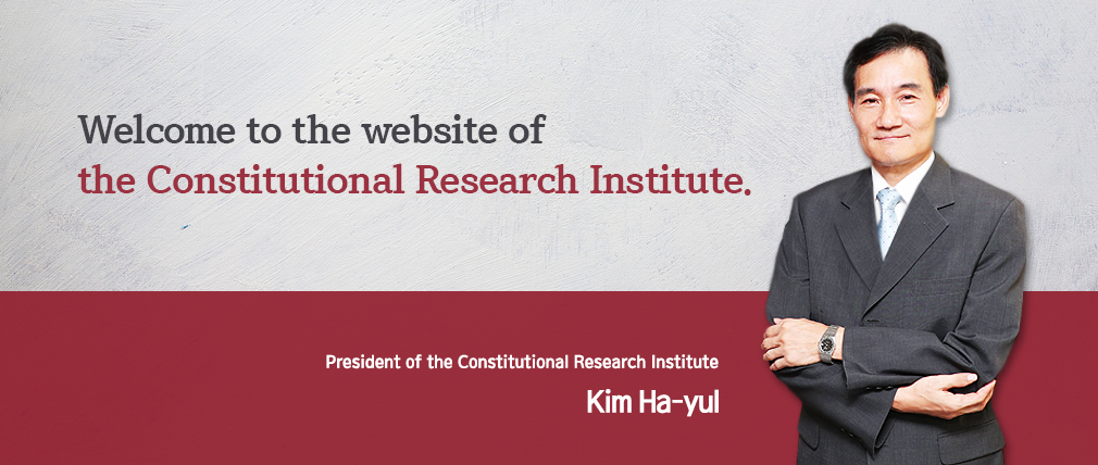 The Constitutional Research Institute aims to contribute to constitutional adjudication not only domestically but around the world. President of the Constitutional Research Institute LEE Heon Hwan